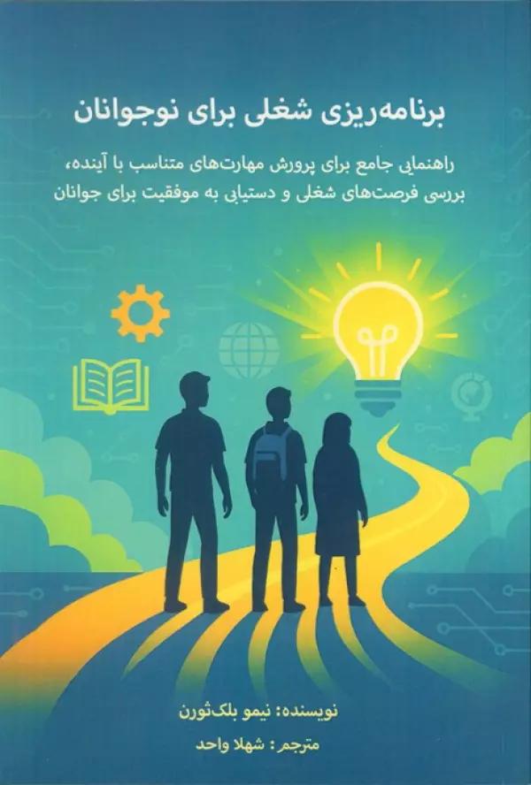 برنامه ریزی شغلی برای نوجوانان (راهنمای جامع برای پرورش مهارت های متناسب با آینده...)