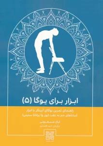 ابزار برای یوگا 5 (راهنمای تمرین یوگای آیینگر با ابزار آساناهای خم به عقب (پور وا پراتانا ستیتی))
