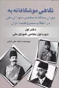 نگاهی موشکافانه به دوران سه گانه مجلس شورای ملی در انقلاب مشروطیت ایران (دفتر اول:...)
