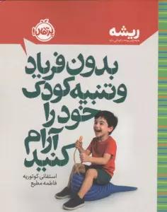 بدون فریاد و تنبیه کودک خود را آرام کنید (ریشه:همه چیز ریشه در کودکی دارد)