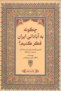 چگونه به آبادانی ایران فکر کنیم؟ (فراسوی گفتمان های عقب ماندگی،توسعه،و انحطاط)