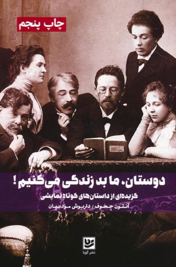 دوستان،ما بد زندگی می کنیم! (گزیده ای از داستان های کوتاه نمایشی)
