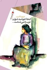 کتاب اینجا خورشید شرق و غرب را نمی شناسد